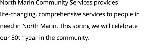 North Marin Community Services provides life-changing, comprehensive services to people in need in North Marin  This    